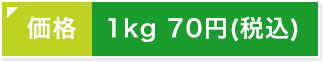 価格 1kg 70円(税込)